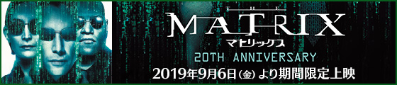 『THE MATRIX マトリックス　20TH ANNIVERSARY』2019年9月6日（金）より期間限定上映【詳細はこちら】